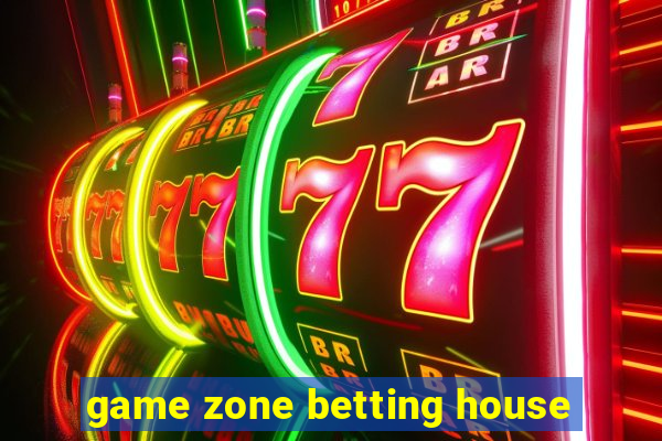 game zone betting house